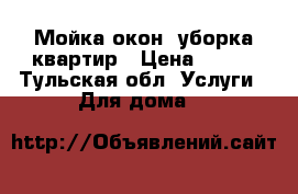 Мойка окон, уборка квартир › Цена ­ 100 - Тульская обл. Услуги » Для дома   